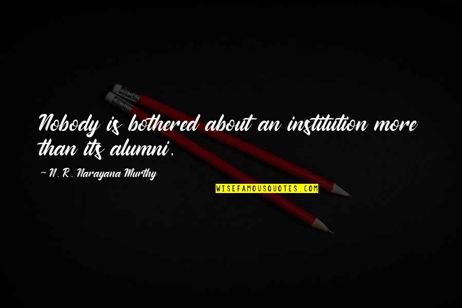 R N R Quotes By N. R. Narayana Murthy: Nobody is bothered about an institution more than R N R Quotes By N. R. Narayana Murthy: Nobody is bothered about an institution more than