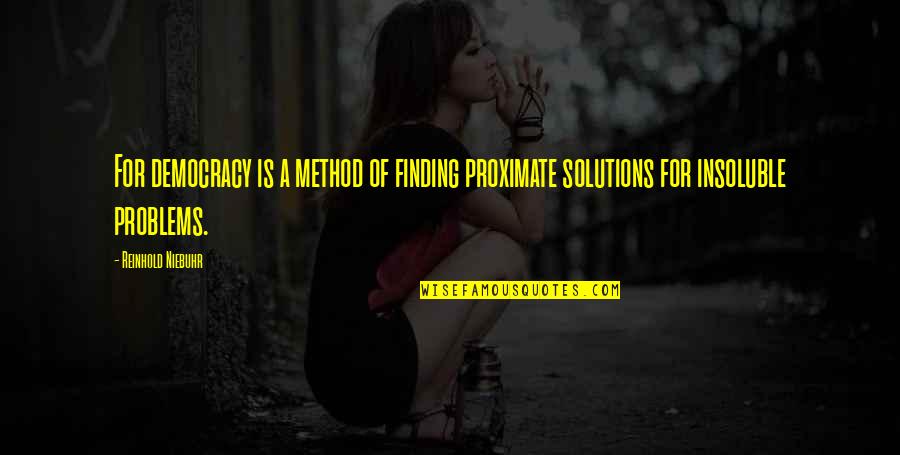 R. Niebuhr Quotes By Reinhold Niebuhr: For democracy is a method of finding proximate