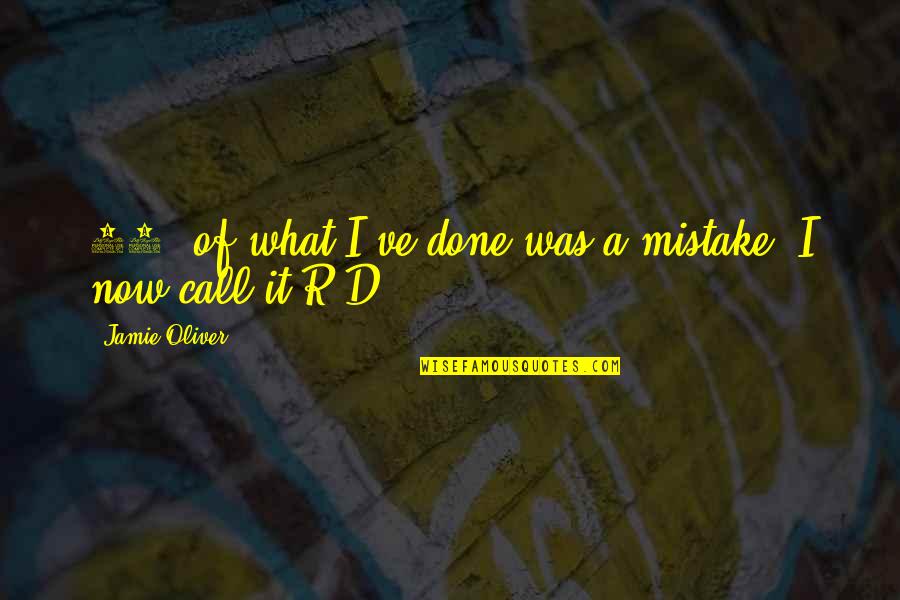 R.o.d Quotes By Jamie Oliver: 40% of what I've done was a mistake.