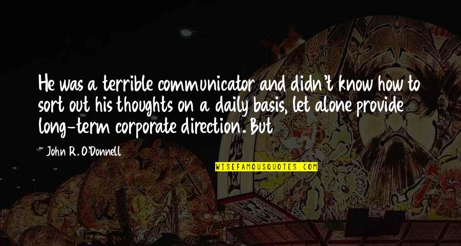 R.o.d Quotes By John R. O'Donnell: He was a terrible communicator and didn't know