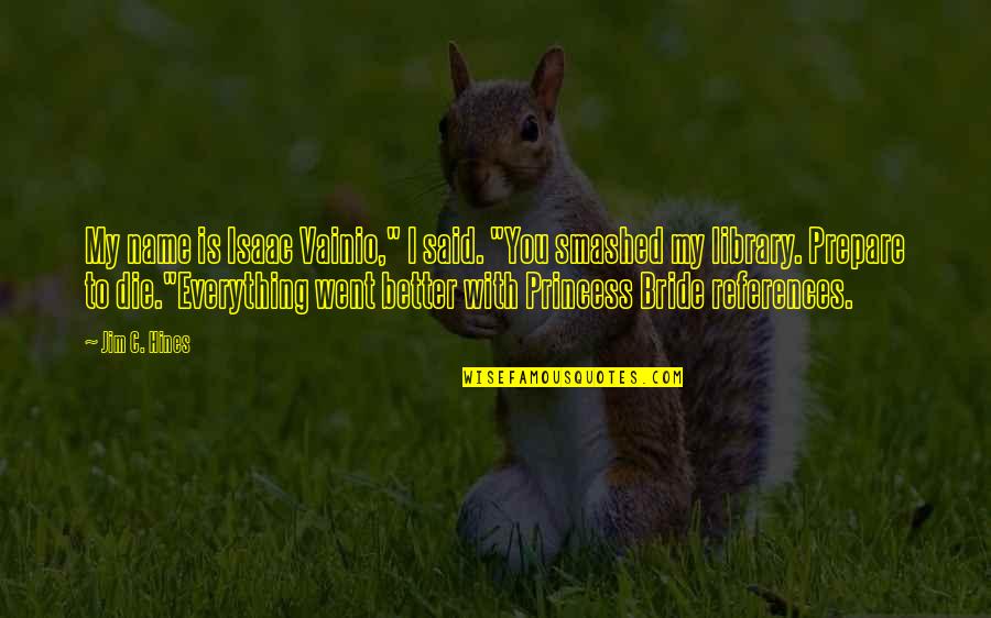 R O U S Princess Bride Quotes By Jim C. Hines: My name is Isaac Vainio," I said. "You R O U S Princess Bride Quotes By Jim C. Hines: My name is Isaac Vainio," I said. "You
