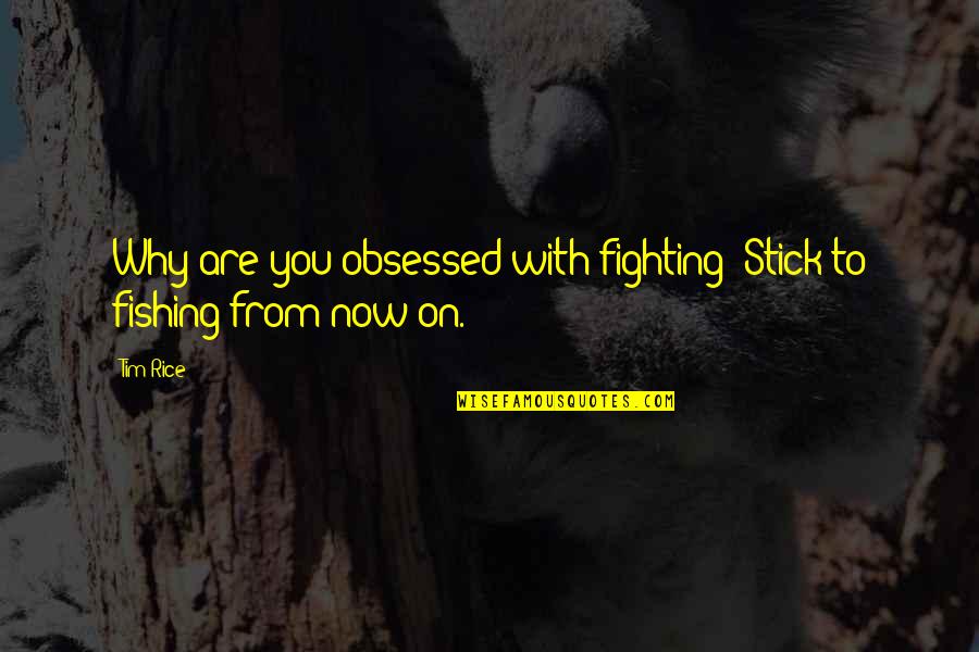R P Schools Rushford Mn Quotes By Tim Rice: Why are you obsessed with fighting? Stick to