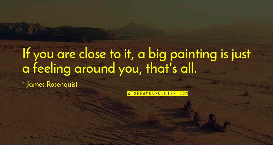 R Patz Quotes By James Rosenquist: If you are close to it, a big