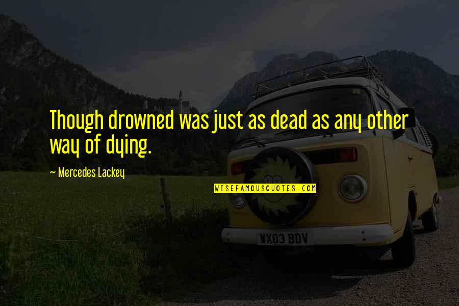 R Publique Dominicaine Quotes By Mercedes Lackey: Though drowned was just as dead as any R Publique Dominicaine Quotes By Mercedes Lackey: Though drowned was just as dead as any