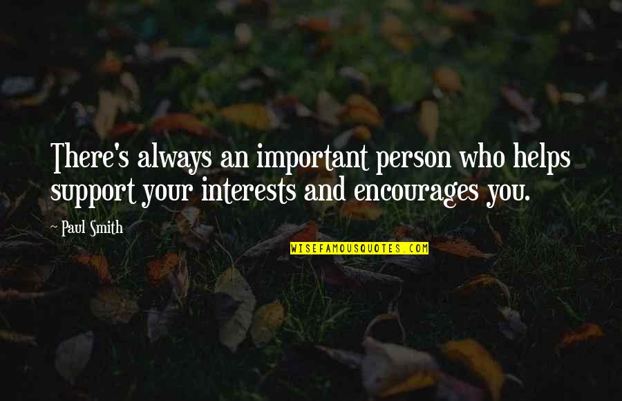 R Publique Dominicaine Quotes By Paul Smith: There's always an important person who helps support R Publique Dominicaine Quotes By Paul Smith: There's always an important person who helps support