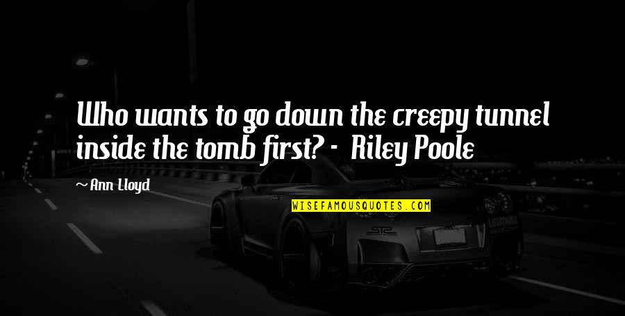 R Q Riley Quotes By Ann Lloyd: Who wants to go down the creepy tunnel