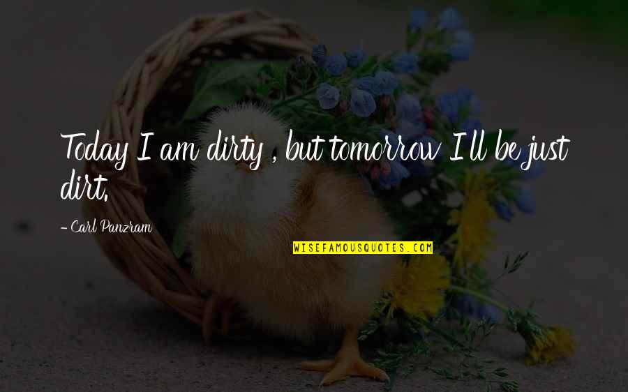 R R Barbeque Quotes By Carl Panzram: Today I am dirty , but tomorrow I'll