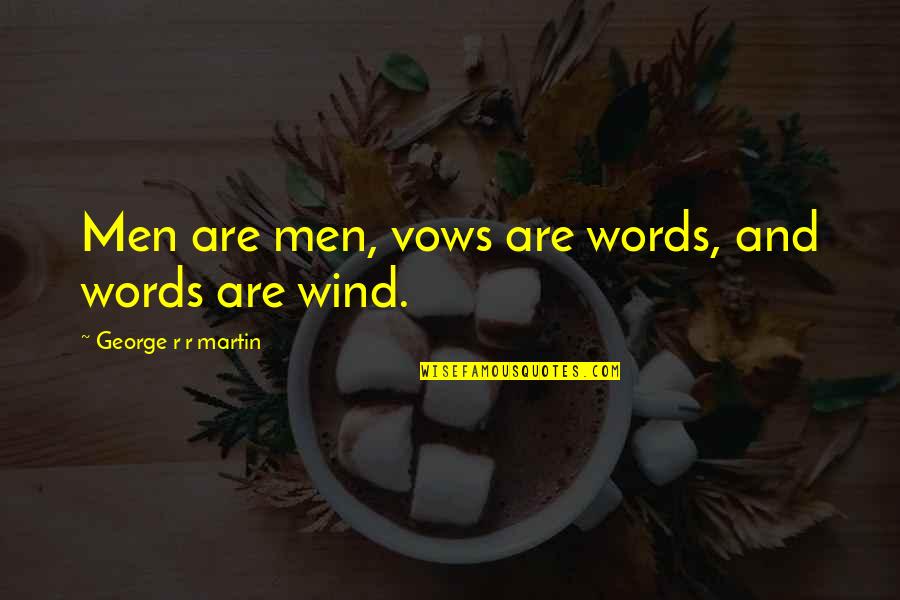 R R Martin Quotes By George R R Martin: Men are men, vows are words, and words