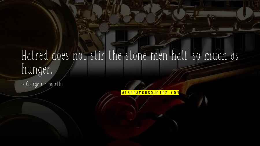 R R Martin Quotes By George R R Martin: Hatred does not stir the stone men half