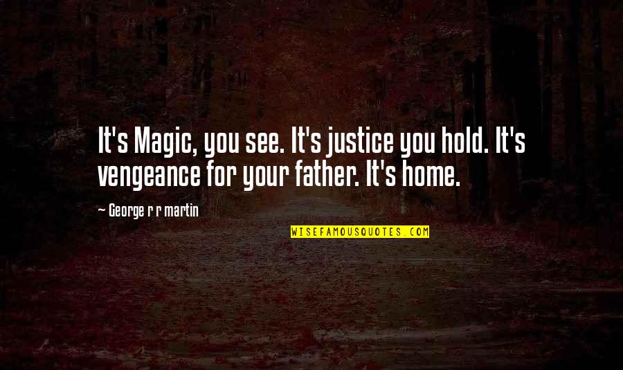 R R Martin Quotes By George R R Martin: It's Magic, you see. It's justice you hold.