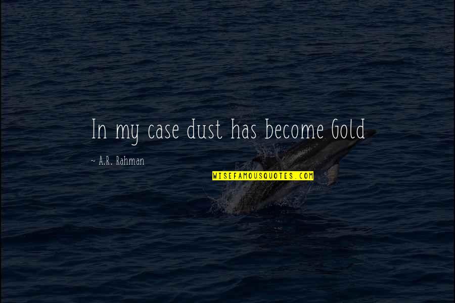 R&r Quotes By A.R. Rahman: In my case dust has become Gold