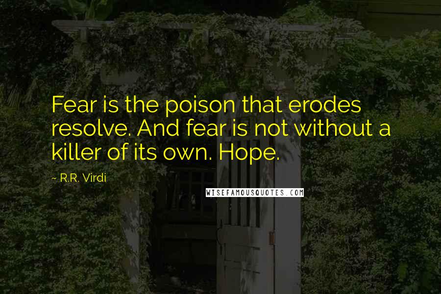 R.R. Virdi quotes: Fear is the poison that erodes resolve. And fear is not without a killer of its own. Hope.