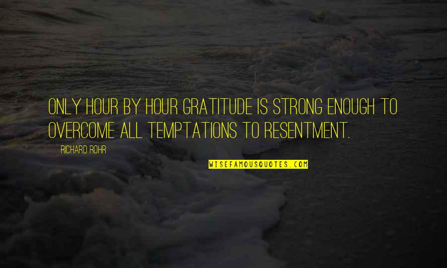 R Rohr Quotes By Richard Rohr: Only hour by hour gratitude is strong enough