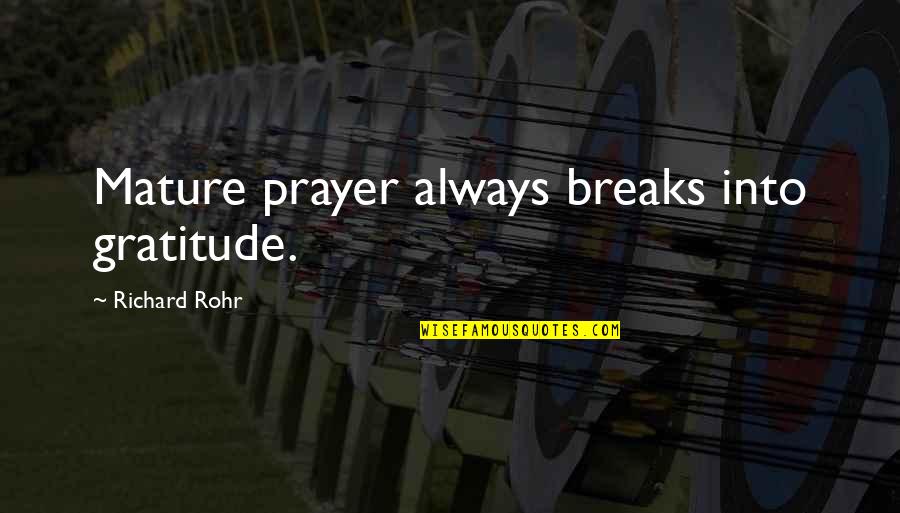 R Rohr Quotes By Richard Rohr: Mature prayer always breaks into gratitude.