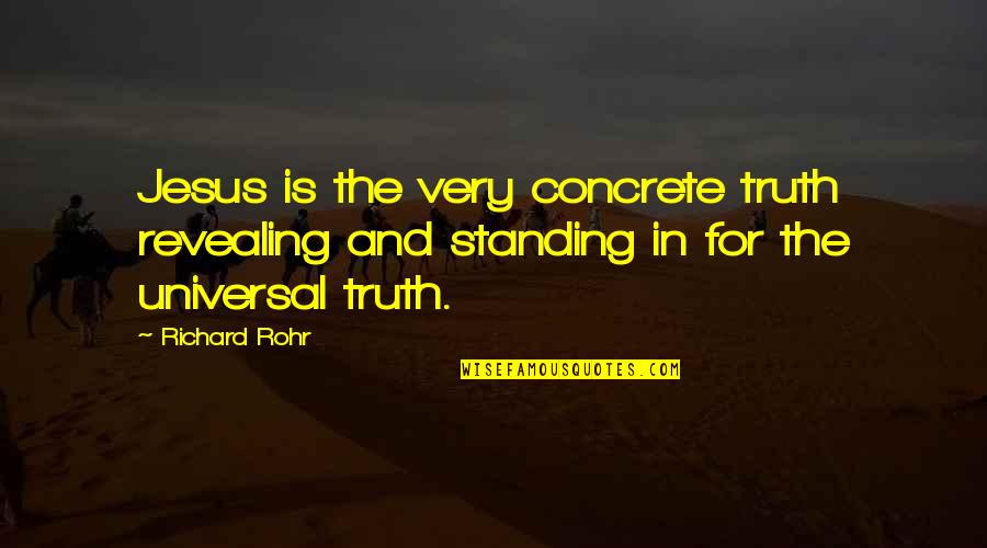 R Rohr Quotes By Richard Rohr: Jesus is the very concrete truth revealing and