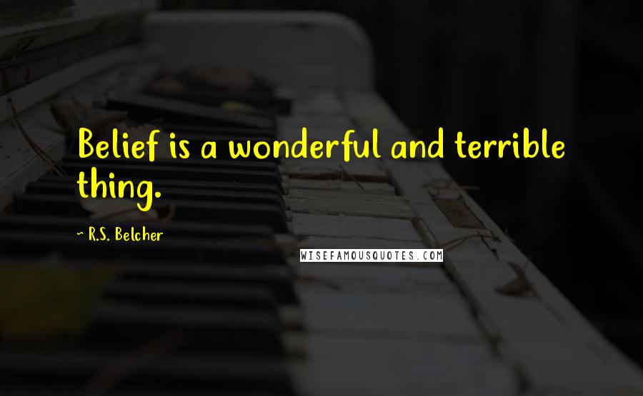 R.S. Belcher quotes: Belief is a wonderful and terrible thing. R.S. Belcher quotes: Belief is a wonderful and terrible thing.