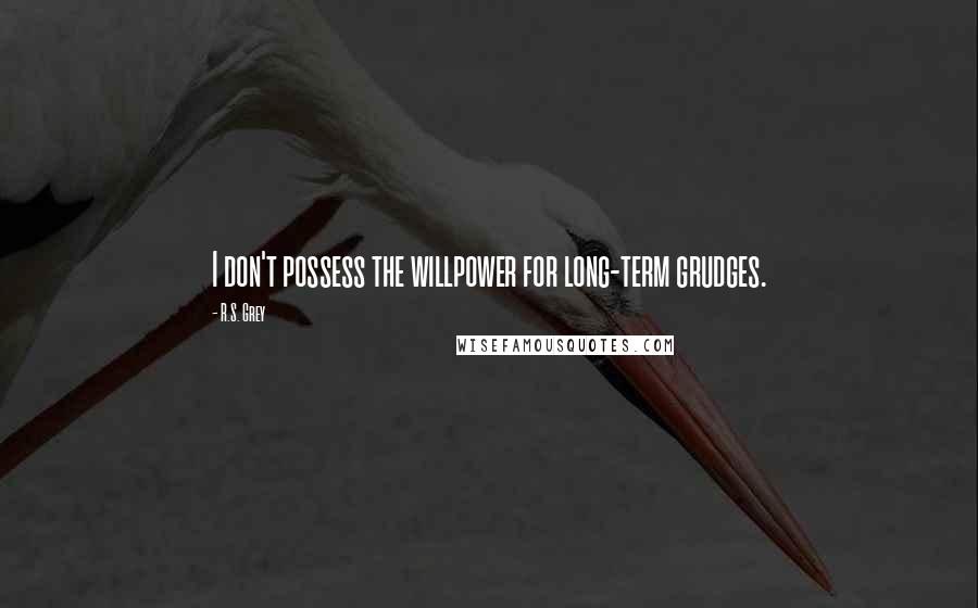 R.S. Grey quotes: I don't possess the willpower for long-term grudges.