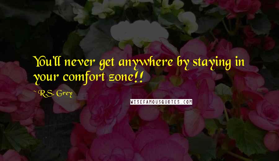 R.S. Grey quotes: You'll never get anywhere by staying in your comfort zone!!