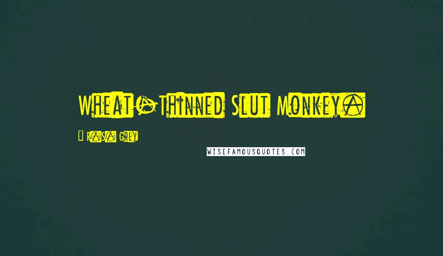 R.S. Grey quotes: Wheat-Thinned Slut Monkey.