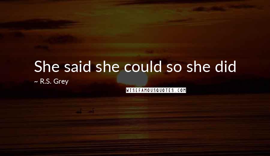 R.S. Grey quotes: She said she could so she did