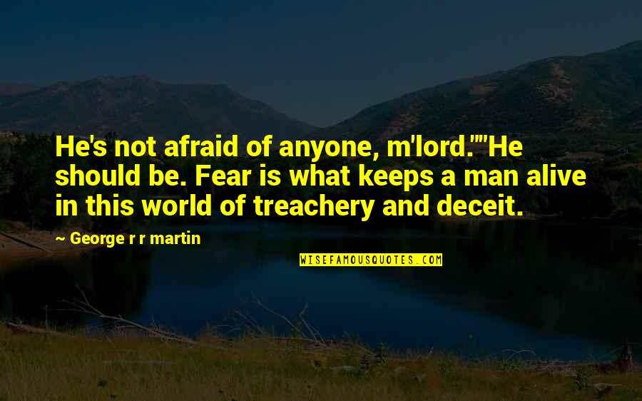 R S M Quotes By George R R Martin: He's not afraid of anyone, m'lord.""He should be.
