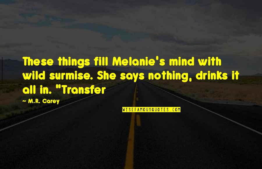 R S M Quotes By M.R. Carey: These things fill Melanie's mind with wild surmise.