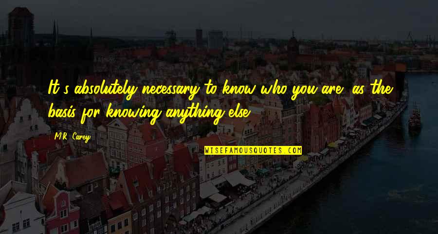 R S M Quotes By M.R. Carey: It's absolutely necessary to know who you are,