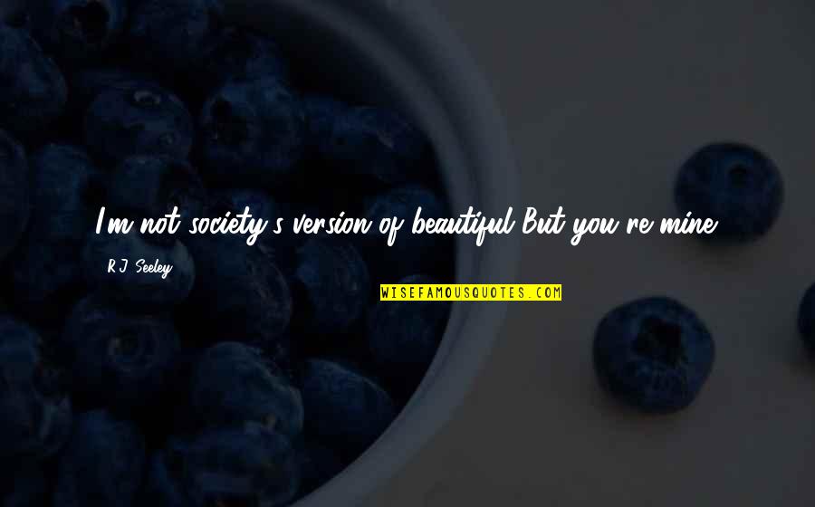 R S M Quotes By R.J. Seeley: I'm not society's version of beautiful But you're