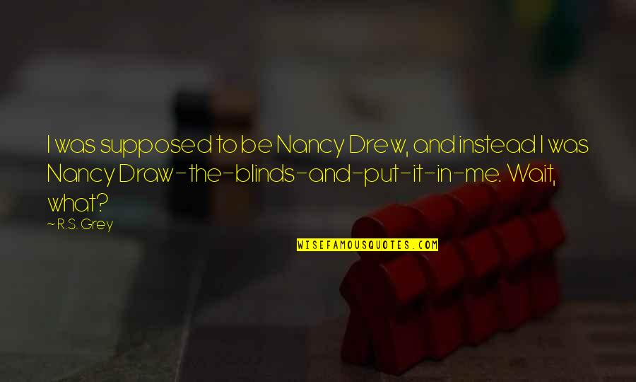 R S S Quotes By R.S. Grey: I was supposed to be Nancy Drew, and