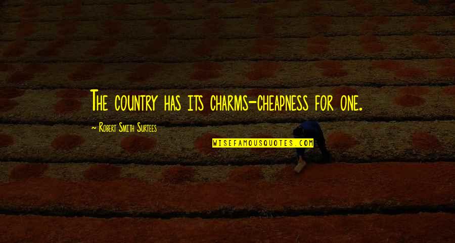 R S Surtees Quotes By Robert Smith Surtees: The country has its charms-cheapness for one.