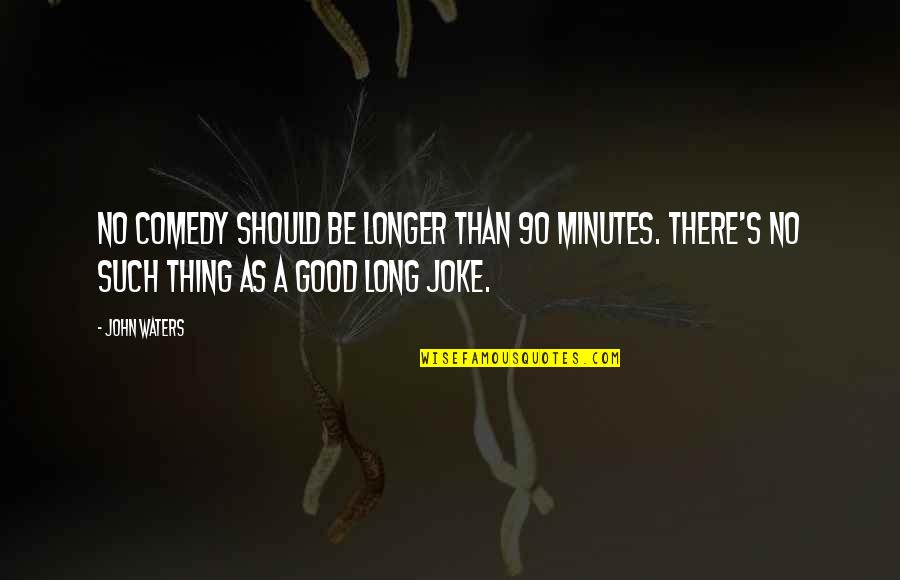 R Sultat Foot Quotes By John Waters: No comedy should be longer than 90 minutes. R Sultat Foot Quotes By John Waters: No comedy should be longer than 90 minutes.