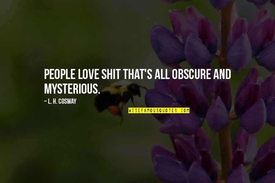R Szt Vettem Quotes By L. H. Cosway: People love shit that's all obscure and mysterious. R Szt Vettem Quotes By L. H. Cosway: People love shit that's all obscure and mysterious.