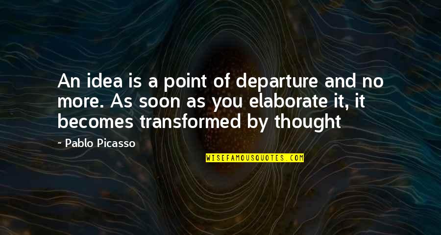 R Szt Vettem Quotes By Pablo Picasso: An idea is a point of departure and R Szt Vettem Quotes By Pablo Picasso: An idea is a point of departure and