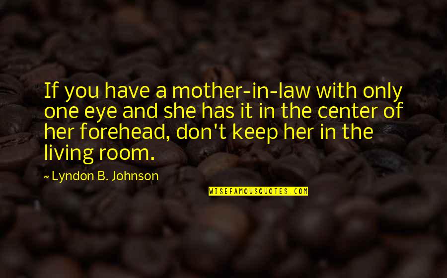 R T E 1 Quotes By Lyndon B. Johnson: If you have a mother-in-law with only one