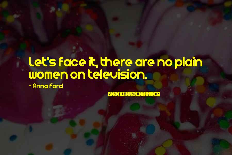 R T E Television Quotes By Anna Ford: Let's face it, there are no plain women