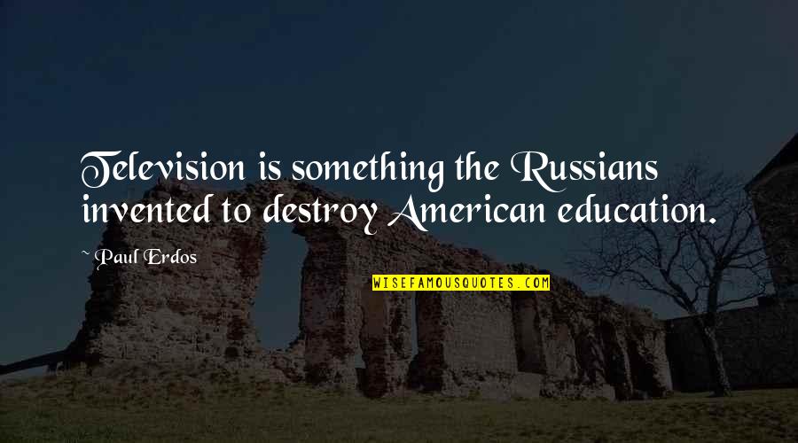 R T E Television Quotes By Paul Erdos: Television is something the Russians invented to destroy