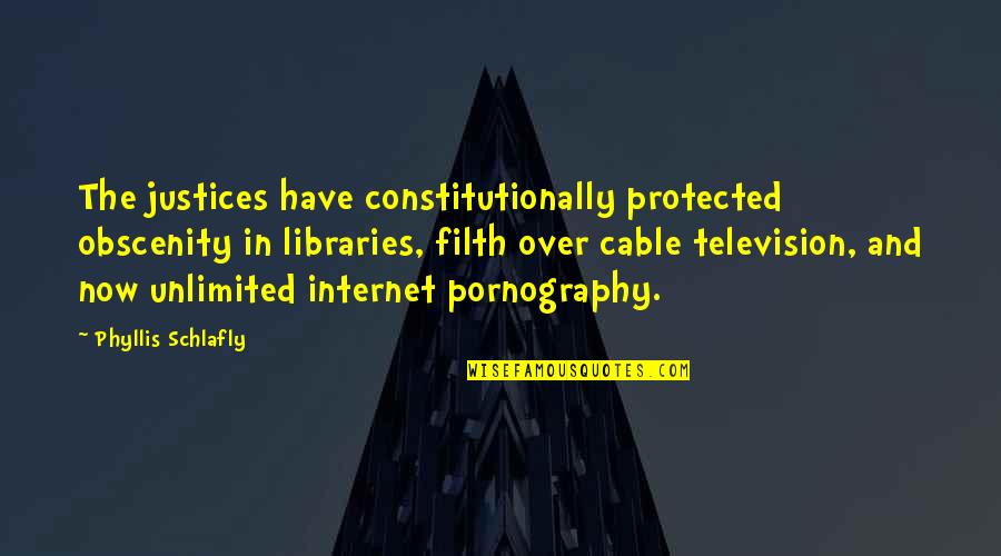 R T E Television Quotes By Phyllis Schlafly: The justices have constitutionally protected obscenity in libraries,