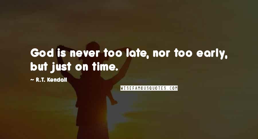 R.T. Kendall quotes: God is never too late, nor too early, but just on time.