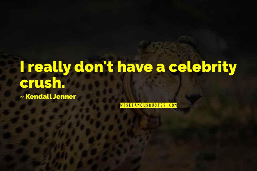 R T Kendall Quotes By Kendall Jenner: I really don't have a celebrity crush.