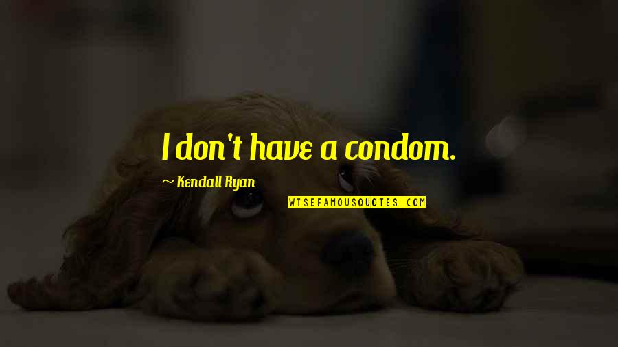 R T Kendall Quotes By Kendall Ryan: I don't have a condom.