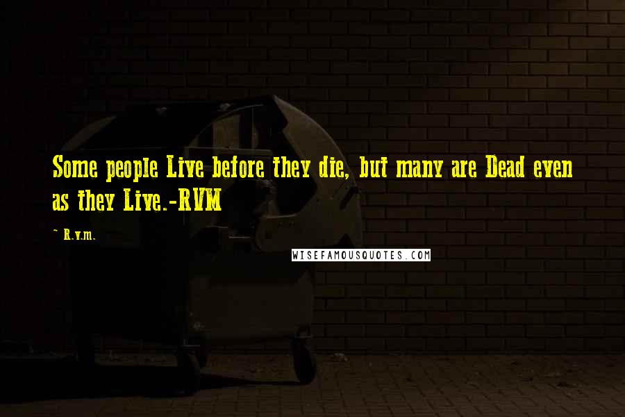 R.v.m. quotes: Some people Live before they die, but many are Dead even as they Live.-RVM