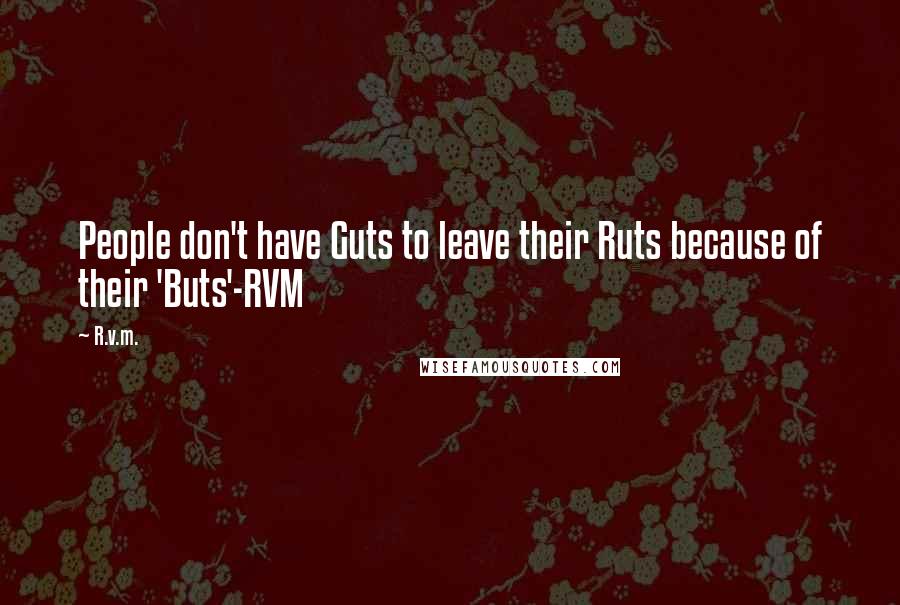 R.v.m. quotes: People don't have Guts to leave their Ruts because of their 'Buts'-RVM