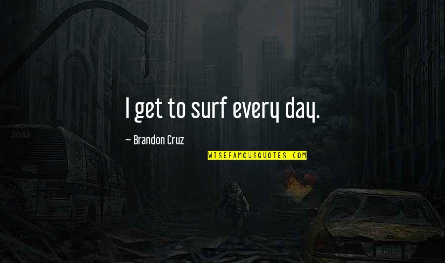 R Veyda Nurullah Gen Quotes By Brandon Cruz: I get to surf every day. R Veyda Nurullah Gen Quotes By Brandon Cruz: I get to surf every day.