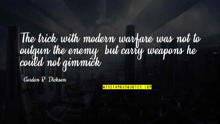 R.w. Dickson Quotes By Gordon R. Dickson: The trick with modern warfare was not to