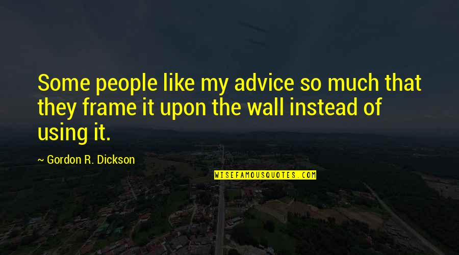 R.w. Dickson Quotes By Gordon R. Dickson: Some people like my advice so much that