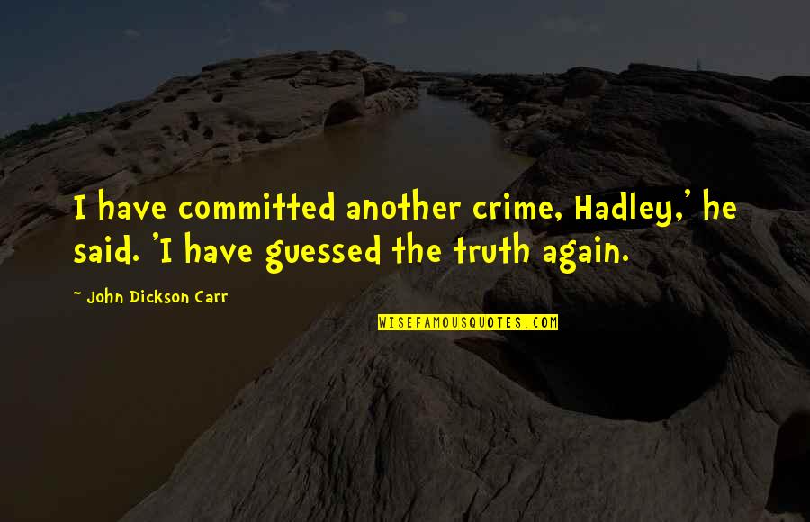 R.w. Dickson Quotes By John Dickson Carr: I have committed another crime, Hadley,' he said.