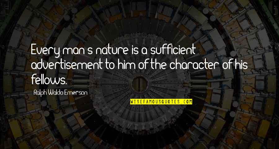 R W Emerson Nature Quotes By Ralph Waldo Emerson: Every man's nature is a sufficient advertisement to R W Emerson Nature Quotes By Ralph Waldo Emerson: Every man's nature is a sufficient advertisement to