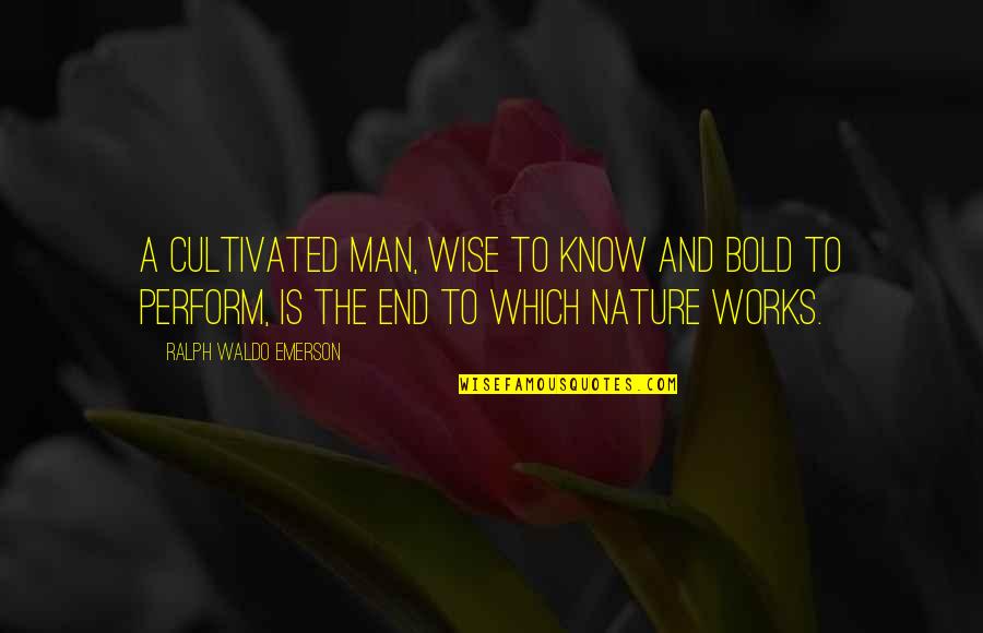 R W Emerson Nature Quotes By Ralph Waldo Emerson: A cultivated man, wise to know and bold R W Emerson Nature Quotes By Ralph Waldo Emerson: A cultivated man, wise to know and bold