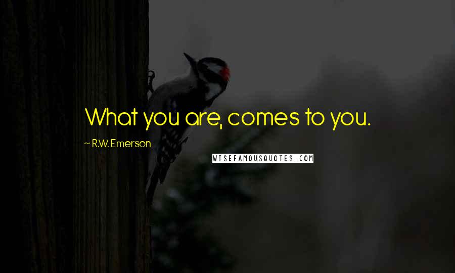 R.W. Emerson quotes: What you are, comes to you.