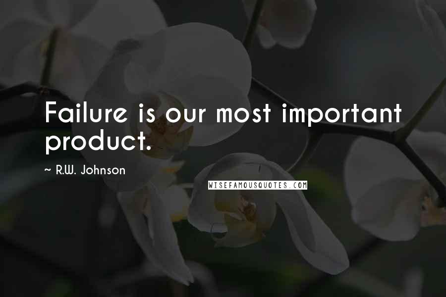 R.W. Johnson quotes: Failure is our most important product.